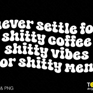 Never Settle For Shitty Coffee Shitty Vibes Shitty Men, Trendy Retro Groovy Wavy Stacked Digital Download Sublimation PNG & SVG Cricut File