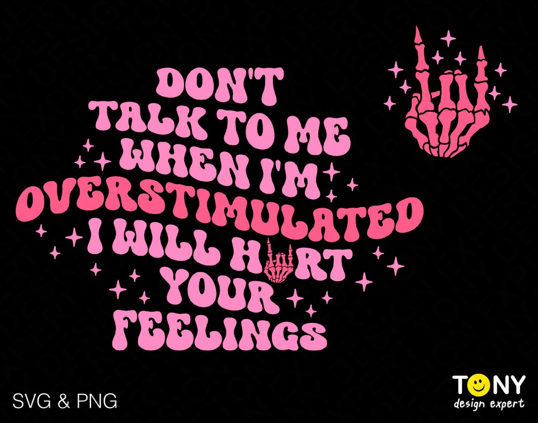 Don't Talk to Me When I'm Overstimulated I Will Hurt Your Feelings Svg