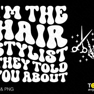 May include: White text on a black background reads "I'm the Hair Stylist They Told You About". A pair of scissors and a skeleton hand with stars are to the right of the text.
