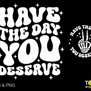 Have the Day You Deserve Png, Deserve Png, Peace Skeleton Png Trendy Retro Groovy Wavy Stacked Digital Download Sublimation PNG & SVG Cricut