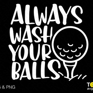Always Wash Your Balls Svg Png, Golf Svg, Golf Ball Svg, Funny Golf Quote Golf Lover Gift Idea Digital Download Sublimation PNG & SVG Cricut