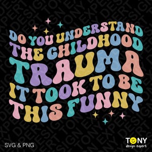 Comprenez-vous le traumatisme de l'enfance qu'il a fallu pour être ce Png Svg drôle, traumatisme humour Svg, téléchargement numérique sublimation PNG & SVG Cricut