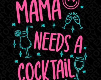 Mama Needs a Cocktail Svg Png : Funny Mom Life Drinking Shirt Design (Digital Download)