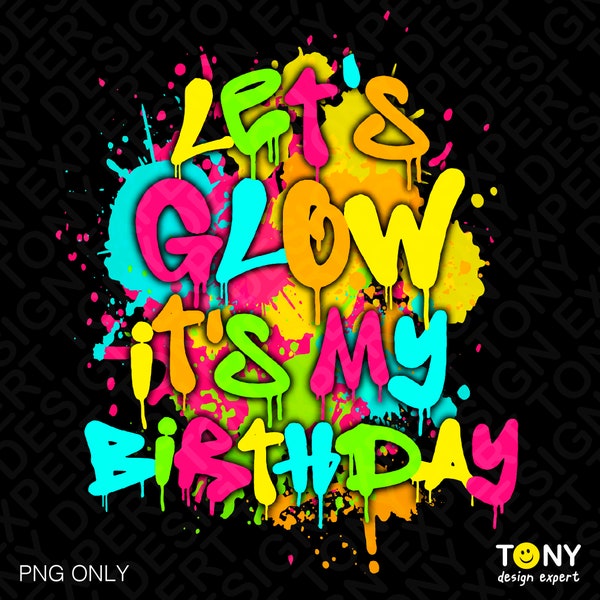 Let's Glow It's My Birthday Png, Let's Glow Party Png, Paint Splatter Effect Glow Party Lover Gift Idea, Digital Download Sublimation PNG