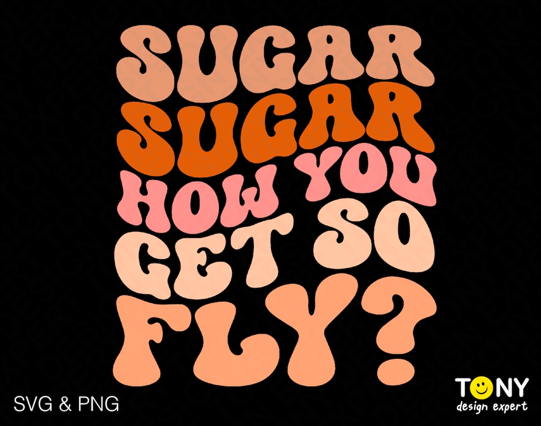Sugar Sugar How You Get so Fly Svg Png, Hey Sugar Svg, Funny Valentines Day Gift Idea Digital
