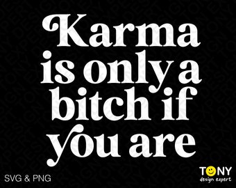 Karma Is Only A Bitch If You Are Svg Png, Karma Svg, Funny Sarcasm Karma Quote Digital Download PNG Sublimation DTG & SVG Cricut Cut FilY