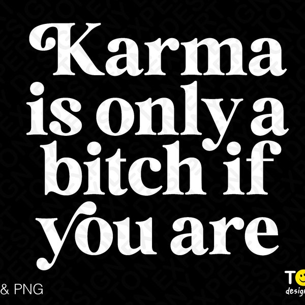 Karma Is Only A Bitch If You Are Svg Png, Karma Svg, Funny Sarcasm Karma Quote Digital Download PNG Sublimation DTG & SVG Cricut Cut FilY