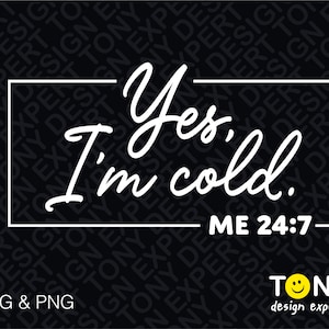 Sí, tengo frío Me 24: 7 Svg, Divertido frío Congelación Otoño Otoño Invierno Decir Cita Regalo Digital Descargar DTG Sublimación Archivo Cricut SVG & PNG
