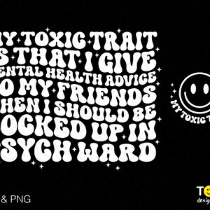My Toxic Trait Is That I Give Mental Health Advice When I Locked Up In Psych Ward Svg Png, Digital Download Sublimation PNG & SVG Cricut