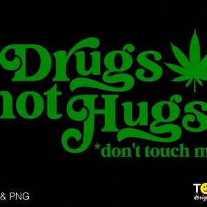 Drugs Not Hugs Svg Png, Don't Touch Me Svg, Unkraut Cannabis Marihuana Geschenk Idee Digital Download Sublimation PNG & SVG Cricut Datei