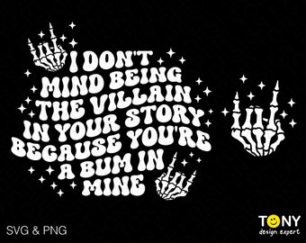 I Don't Mind Being The Villain In Your Story Because You're A Bum In Mine Svg Png, Digital Download Sublimation PNG & SVG File For Cricut