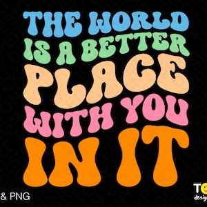 The World Is A Better Place With You In It Svg Png, Self Love Mental Health Png, Digital Download PNG Sublimation DTG & SVG Cricut Cut File
