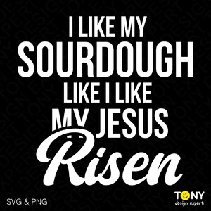 May include: White text on a black background reads "I like my sourdough like I like my Jesus Risen".