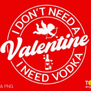 Non ho bisogno di un San Valentino Svg, ho bisogno di Vodka Svg, Vodka Lover Quote San Valentino Digital Download PNG Sublimation DTG & SVG Cricut Cut File