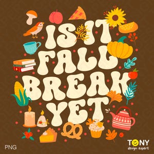 May include: A brown graphic with the text "IS IT FALL BREAK YET" in large, white, bubble letters. The image is decorated with fall-themed illustrations, including pumpkins, leaves, a sunflower, and a slice of pie.