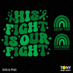May include: Green graphic design with the text "HIS FIGHT IS OUR FIGHT" in a retro font.  Two green ribbon designs are included, one with the text "SUPPORT TEAM" and the other with the text "KIDNEY DISEASE awareness".