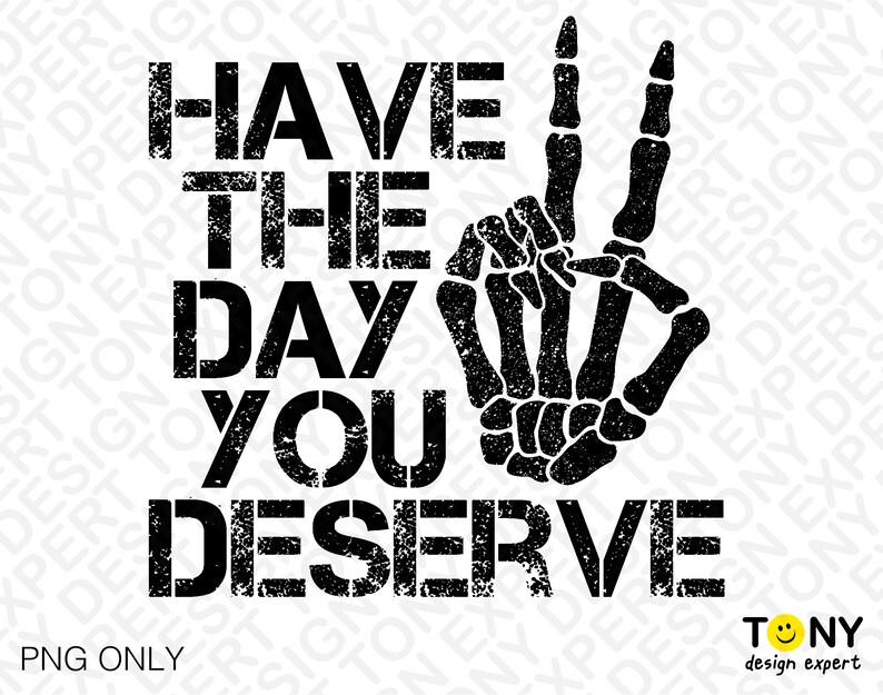 Have the Day You Deserve Png, deserve Png, Distressed Skeleton Hand Png ...
