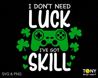 I Don't Need Luck I've Got Skill Svg Png, Video Game Svg, St Patrick Gamer Gift Idea Digital Download Sublimation PNG & SVG File For Cricut