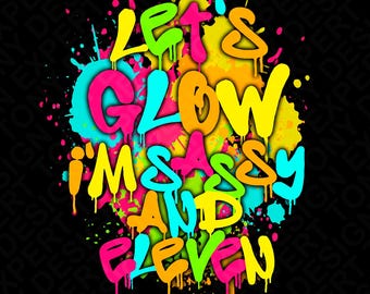Let's Glow I'm Sassy And Eleven Png, Let's Glow It's My Birthday Png Paint Splatter Effect Glow Party Lover Digital Download Sublimation PNG