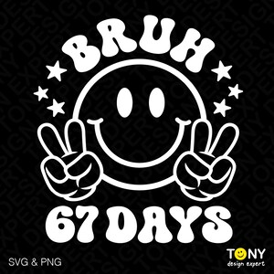 May include: White graphic design on a black background. The design features a smiley face with peace signs, the word "BRUH", the numbers "67 DAYS", and stars. The bottom left corner says "SVG & PNG".