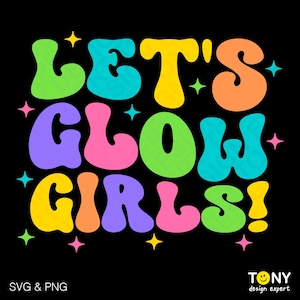 Let&#39;s Glow Girls Svg Png, Funny Neon Party Matching Costume Svg, Glow Party Trendy Retro Groovy Digital Download Sublimation PNG, SVG Cricut