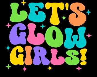 Let's Glow Girls Svg Png, Funny Neon Party Matching Costume Svg, Glow Party Trendy Retro Groovy Digital Download Sublimation PNG, SVG Cricut