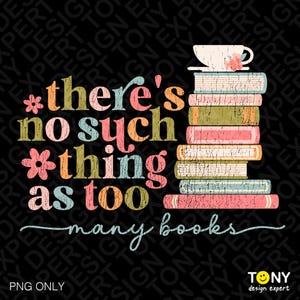 There&#39;s No Such Thing As Too Many Books Png, Distressed Book Lover Svg, Book Quote Png, Funny Bookish Png, Digital Download Sublimation PNG