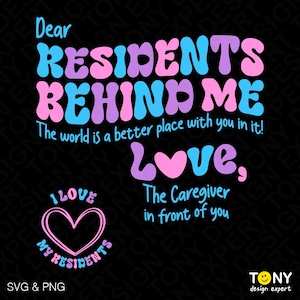 May include: Black graphic design with text in blue, pink, and purple. The text reads "Dear RESIDENTS BEHIND ME" and "The world is a better place with you in it!" with a heart and the words "I LOVE MY RESIDENTS".
