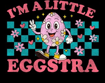 I'm A Little Eggstra Png, Easter Egg Png, Funny Egg Hunt Png, Easter Girl Png, Kids Easter Gift Idea, Digital Download DTF Sublimation PNG