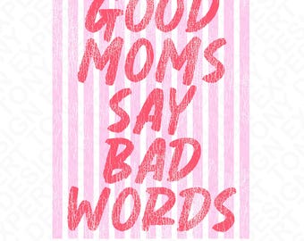 Good Moms Say Bad Words Svg Png : Funny Mom Life Humor Quote (Digital Download)