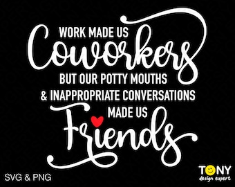 May include: White text on a black background reads "Work made us coworkers but our potty mouths & inappropriate conversations made us friends". A red heart is between the words "made" and "us".