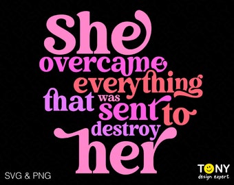 She Overcame Everything That Was Sent To Destroy Her Svg Png, Women Empowerment Svg, She is Me Digital Download Sublimation PNG & SVG Cricut