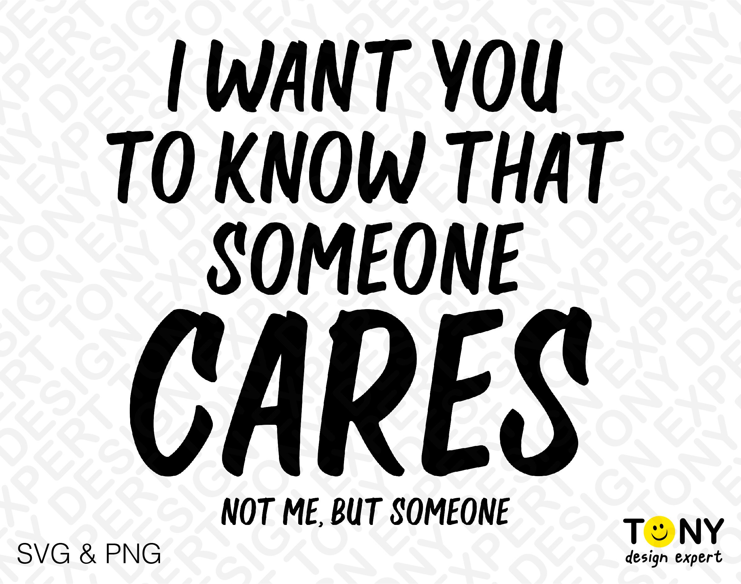 I Want You to Know That Someone Cares Svg Png, Not Me but Someone Svg ...