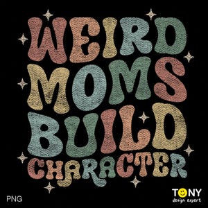 May include: A black graphic design featuring the text "WEIRD MOMS BUILD CHARACTER" in a retro font. The text is in various colours, including peach, yellow, green, and blue. Small starbursts are scattered around the text.