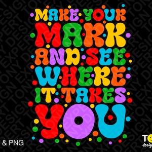 May include: Colorful text graphic with the words "Make Your Mark And See Where It Takes You". The text is in a retro, bubble-like font style.