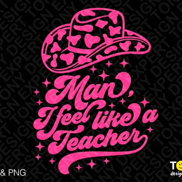 Man, I Feel Like A Teacher Svg Png, Country Teacher Svg, Western Teacher Svg, Cowgirl Svg, Digital Download Sublimation PNG & SVG Cricut