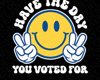 ¡Que tengas el día por el que votaste! SVG PNG: Diseño divertido de humor electoral (descarga digital)