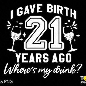 Di a luz hace 21 años Svg Png, ¿Dónde está mi bebida Svg, divertido regalo de fiesta de cumpleaños 21 descarga digital Sublimación PNG y SVG Cricut File