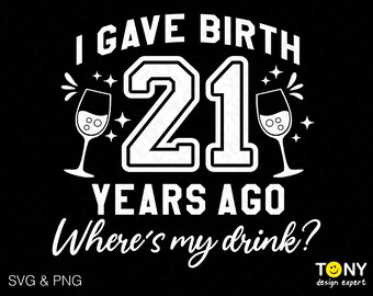 I Gave Birth 21 Years Ago Svg Png, Where's My Drink Svg, Funny 21st Birthday Party Gift Digital Download Sublimation PNG & SVG Cricut File