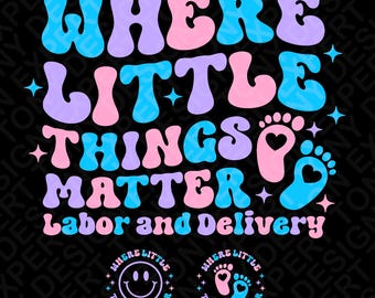 Where Little Things Matter Svg Png, Labor and Delivery Svg, L&D Nurse Svg, NICU Nurse Gift, Digital Download Sublimation PNG, SVG Cricut