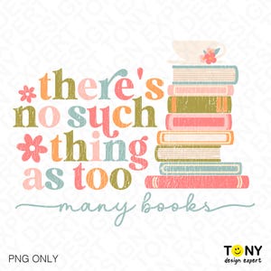 There's No Such Thing as Too Many Books Png, Distressed Book Lover Svg ...