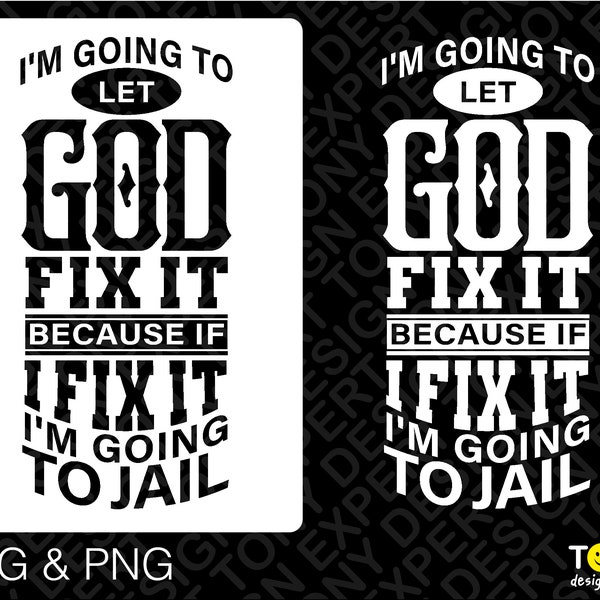 I'm Going To Let God Fix It Because If I Fix It I'm Going To Jail Svg, Christian Digital Download PNG Sublimation DTG & SVG Cricut Cut File