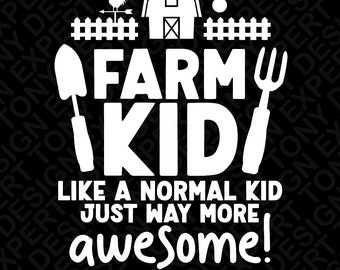 May include: White text on a black background reads "Farm Kid Like a Normal Kid Just Way More Awesome!" with a white silhouette of a barn, a rooster weather vane, a fence, a shovel, and a pitchfork.