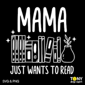 Maman veut juste lire Svg Png, Svg de maman livresque, les amateurs de livres devis Svg, cadeau livresque floral, téléchargement numérique sublimation PNG & SVG Cricut