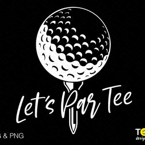 Let&#39;s Par Tee Svg Png, Golf Svg, Golf Ball Svg, Funny Golf Quote Svg, Golf Lover Gift Idea Digital Download Sublimation PNG & SVG Cricut