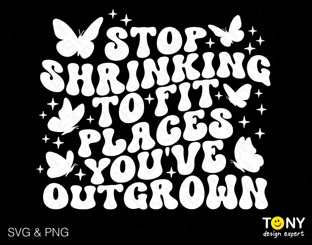 Stop Shrinking to Fit Places You've Outgrown Svg Png Trendy Retro ...