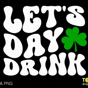 May include: White text on a black background reads "Let's Day Drink" in a retro font. A green four-leaf clover is to the right of the text.