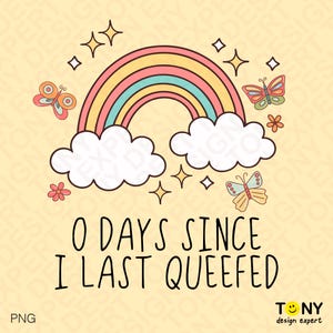 May include: A whimsical graphic design featuring a rainbow with pink, yellow, and blue arches, fluffy white clouds, butterflies, and stars. The text reads "0 DAYS SINCE I LAST QUEEFED" in a playful font, set against a light yellow background.