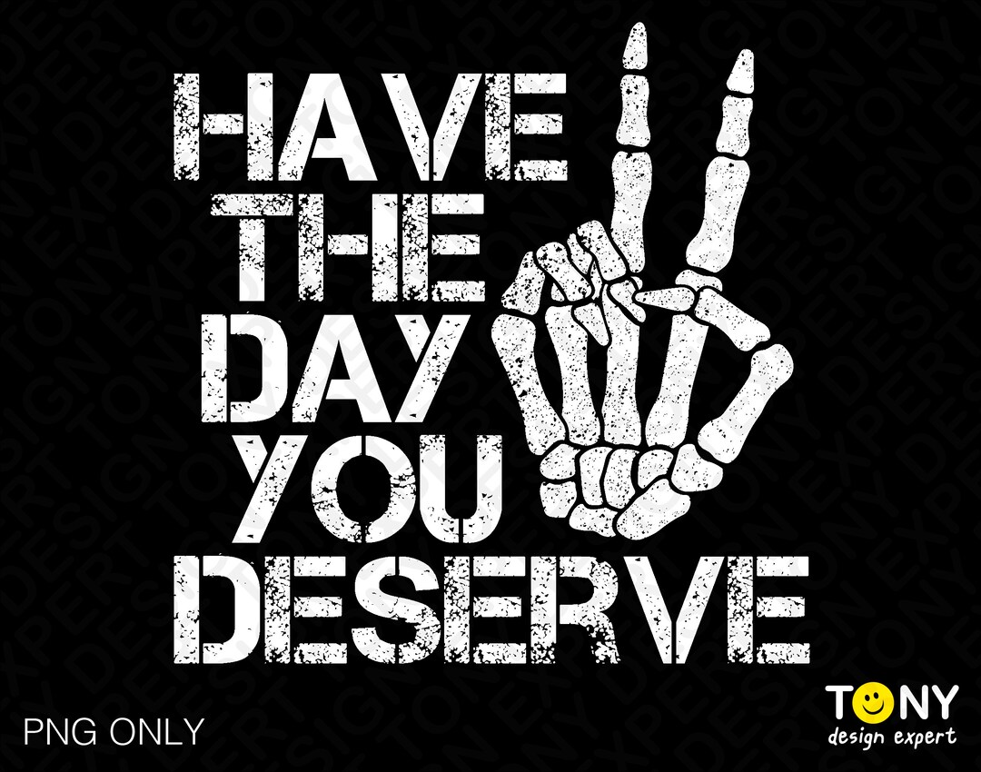 Have the Day You Deserve Png, deserve Png, Distressed Skeleton Hand Png ...