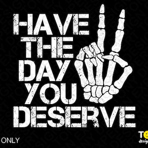 Have The Day You Deserve Png、Deserve Png、Distressed Skeleton Hand Png、Skeleton Peace Sign Png、Sarcastic Digital Download Sublimation PNG をご覧ください